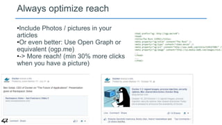 Always optimize reach 
•Include Photos / pictures in your 
articles 
•Or even better: Use Open Graph or 
equivalent (ogp.m...