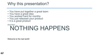 Why this presentation? 
• You have put together a great team 
• You have a great idea 
• You worked hard for months 
• You...