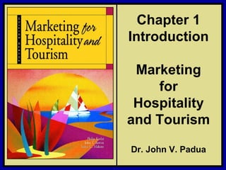 ©2006 Pearson Education, Inc. Marketing for Hospitality and Tourism, 4th edition
Upper Saddle River, NJ 07458 Kotler, Bowen, and Makens
Chapter 1
Introduction
Marketing
for
Hospitality
and Tourism
Dr. John V. Padua
 
