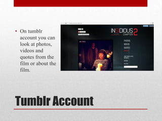 Tumblr Account
• On tumblr
account you can
look at photos,
videos and
quotes from the
film or about the
film.
 