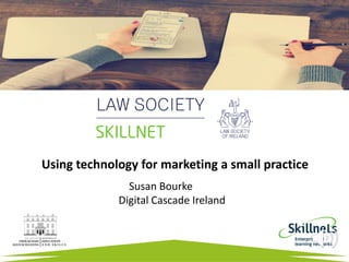 Using technology for marketing a small practice
Susan Bourke
Digital Cascade Ireland
 