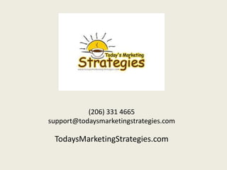 (206) 331 4665
support@todaysmarketingstrategies.com
TodaysMarketingStrategies.com
 