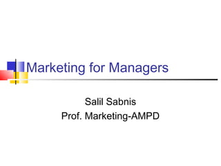 Marketing for Managers

           Salil Sabnis
     Prof. Marketing-AMPD
 
