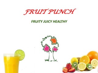 FRUIT PUNCH
FRUITY JUICY HEALTHY

 