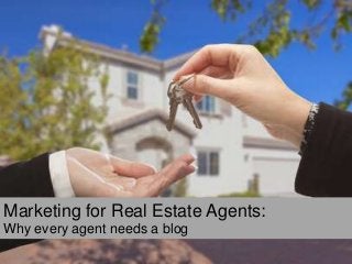 Marketing for Real Estate Agents:
Why every agent needs a blog
 