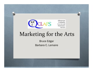 Marketing for the Arts
         Bruce Edgar
      Barbara C. Lemaire
 