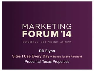 DD Flynn 
Sites I Use Every Day + Bonus for the Paranoid 
Prudential Texas Properties 
 
