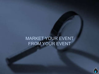 MARKET YOUR EVENT
 FROM YOUR EVENT
 