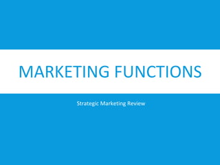 MARKETING FUNCTIONS
Strategic Marketing Review
 