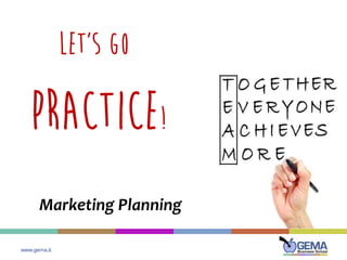 www.gema.it
let's go
practice!
Marketing Planning
 