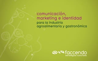 comunicación,
marketing e identidad
para la industria
agroalimentaria y gastronómica
 