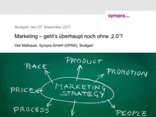 Stuttgart, den 27. September 2011

Marketing – geht’s überhaupt noch ohne ‚2.0‘?
Veit Mathauer, Sympra GmbH (GPRA), Stuttgart




1 | CTN: Marketing 2.0 | 27. September 2011     © sympra
 