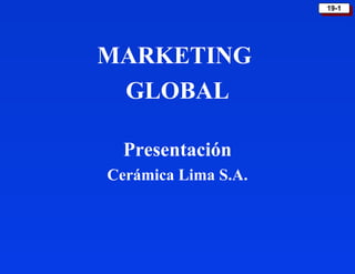 19-1
                      19-1




MARKETING
 GLOBAL

  Presentación
Cerámica Lima S.A.
 