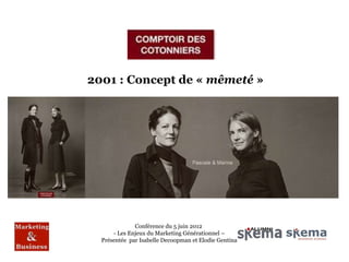 2001 : Concept de « mêmeté »




              Conférence du 5 juin 2012
      - Les Enjeux du Marketing Générationnel –
  Présentée par Isabelle Decoopman et Elodie Gentina
 