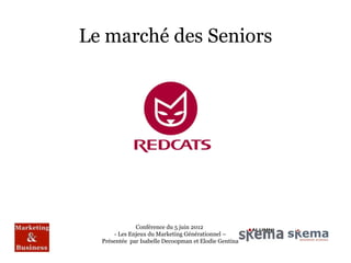 Le marché des Seniors




              Conférence du 5 juin 2012
      - Les Enjeux du Marketing Générationnel –
  Présentée par Isabelle Decoopman et Elodie Gentina
 