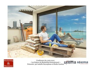 Conférence du 5 juin 2012
    - Les Enjeux du Marketing Générationnel –
Présentée par Isabelle Decoopman et Elodie Gentina
 
