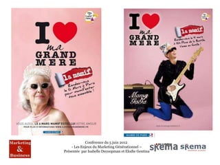 Conférence du 5 juin 2012
    - Les Enjeux du Marketing Générationnel –
Présentée par Isabelle Decoopman et Elodie Gentina
 