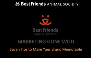 Seven Tips to Make Your Brand Memorable
MARKETING GONE WILD
 
