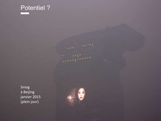 www.15marches.fr
Potentiel ?
Smog
à Beijing
janvier 2015
(plein jour)
 