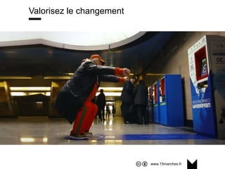 www.15marches.fr
Valorisez le changement
 