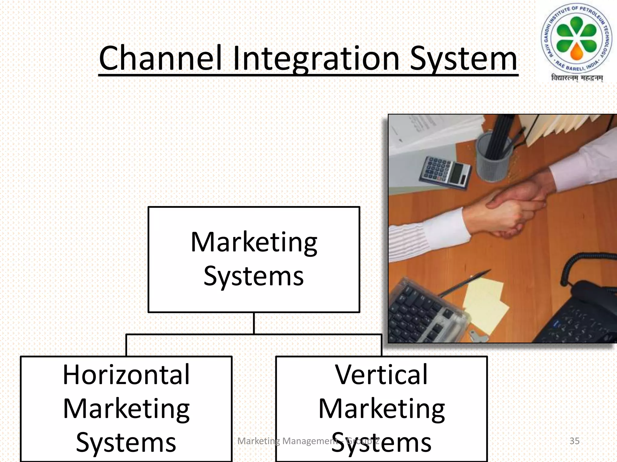 Channel Integration System
Marketing
Systems
Horizontal
Marketing
Systems
Vertical
Marketing
SystemsMarketing Management - Group 2 35
 