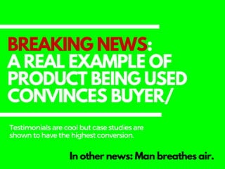 BREAKING NEWS:
A REAL EXAMPLE OF
PRODUCT BEING USED
CONVINCES BUYER
In other news: Man breathes air.
Testimonialsarecoolbu...