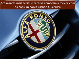 Até marcas mais sérias e caretas começam a mexer com os consumidores usando Guerrilha 
