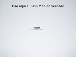 Isso aqui é Flash Mob de verdade 