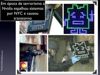 Fonte:michellevillalobos.com Em época de terrorismo a Nvidia espalhou sistemas por NYC e causou transtorno 