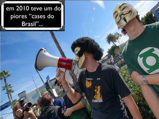 E em 2010 teve um dos piores “cases do Brasil”... 