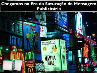 Chegamos na Era da Saturação da Mensagem Publicitária 