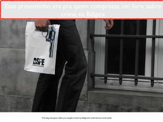 Esse presentinho era pra quem comprasse um livro sobre crime na Bélgica 