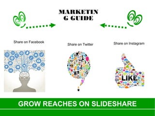 GROW REACHES ON SLIDESHARE
MARKETIN
G GUIDE
Share on Facebook
Share on Twitter Share on Instagram
 