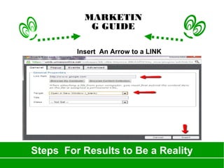 Steps For Results to Be a Reality
MARKETIN
G GUIDE
Insert An Arrow to a LINK
 