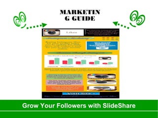 Grow Your Followers with SlideShare
MARKETIN
G GUIDE
 