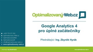 Google Analytics 4
pro úplné začátečníky
Přednášející: Ing. Zbyněk Hyrák
 