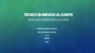 MERCADO ORIENTADO A LA WEB
SANDRAPOSADAGARCIA
OSCARMARIOGIL RÍOS
DOCENTE
CESDE
2016
 