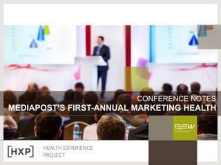 CONFERENCE NOTES
MEDIAPOST’S FIRST-ANNUAL MARKETING HEALTH
 