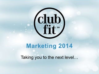 Marketing 2014
Taking you to the next level…
 