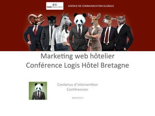 Marke&ng	
  web	
  hôtelier	
  	
  
Conférence	
  Logis	
  Hôtel	
  Bretagne	
  
	
  
Contenus	
  d’interven&on	
  
Conférencier	
  
	
  
30/03/2015	
  
 