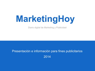 Diario digital de Marketing y Publicidad
Presentación e información para fines publicitarios
2014
MarketingHoy
 