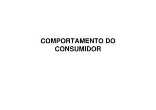 COMPORTAMENTO DO
   CONSUMIDOR
 