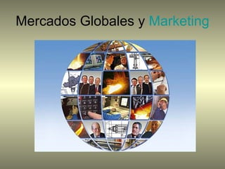Mercados Globales y  Marketing 