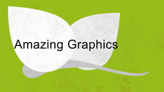 Amazing Graphics
 