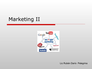 Marketing II
Lic Rubén Darío Pelegrina
 