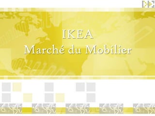 IKEA
Marché du Mobilier
 