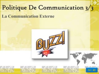 Politique De Communication 3/3
La Communication Externe




                            34 / 40
 