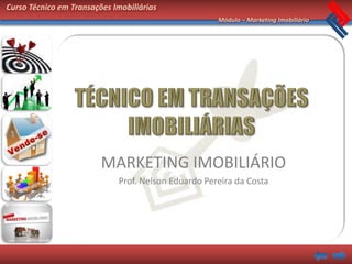 Curso Técnico em Transações Imobiliárias
                                                     Módulo – Marketing Imobiliário




                         MARKETING IMOBILIÁRIO
                             Prof. Nelson Eduardo Pereira da Costa
 