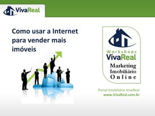 Portal Imobiliário VivaReal www.VivaReal.com.br Como usar a Internet para vender mais imóveis 