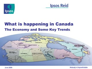 What is happening in Canada
The Economy and Some Key Trends




June 2009                     Nobody’s Unpredictable
 